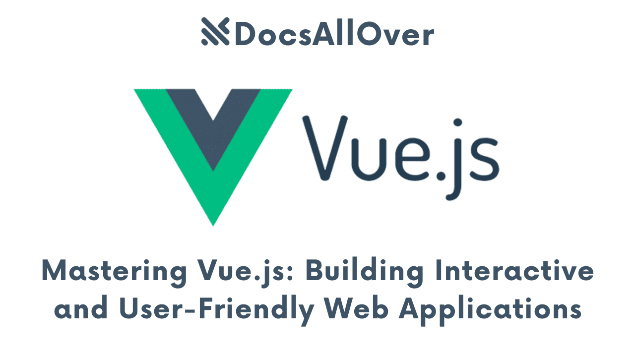 Docsallover - Mastering Vue.js: Building Interactive and User-Friendly Web Applications
