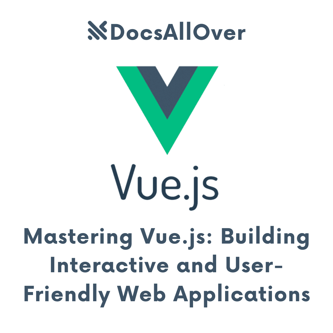 DocsAllOver - Mastering Vue.js: Building Interactive and User-Friendly Web Applications